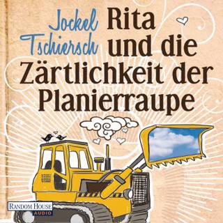 Jockel Tschiersch: Rita und die Zärtlichkeit der Planierraupe