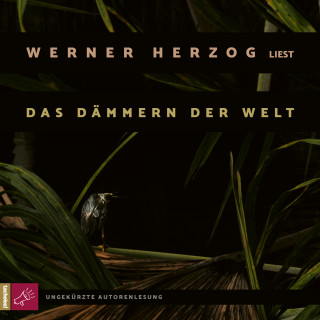 Werner Herzog: Das Dämmern der Welt (Ungekürzte Autorenlesung)