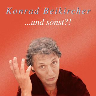 Konrad Beikircher: und sonst?!