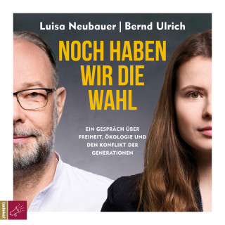 Luisa Neubauer, Bernd Ulrich: Noch haben wir die Wahl - Ein Gespräch über Freiheit, Ökologie und den Konflikt der Generationen (Ungekürzt)