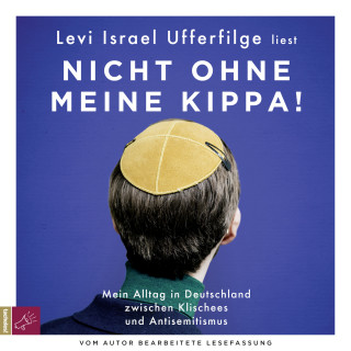 Levi Israel Ufferfilge: Nicht ohne meine Kippa - Mein Alltag in Deutschland zwischen Klischees und Antisemitismus (Gekürzt)