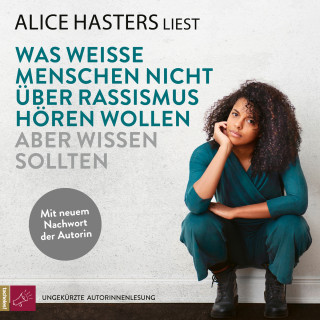 Alice Hasters: Was weiße Menschen nicht über Rassismus hören wollen aber wissen sollten - Mit neuem Nachwort der Autorin (ungekürzt)