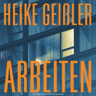 Heike Geißler: Arbeiten - Leben, Band 6 (ungekürzt)