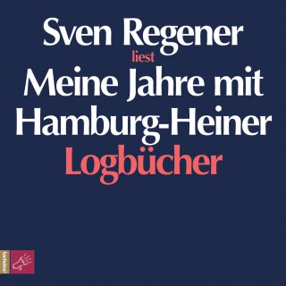 Sven Regener: Meine Jahre mit Hamburg-Heiner. Logbücher