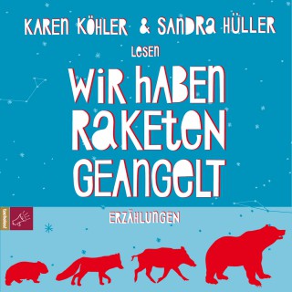 Karen Köhler: Wir haben Raketen geangelt (ungekürzt)