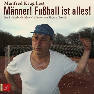 Thomas Brussig: Männer! Fußball ist alles! (Ungekürzt)