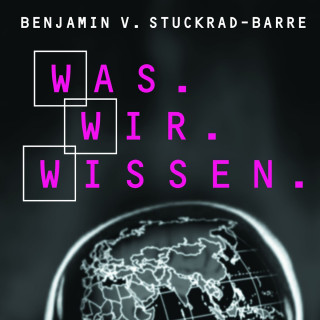 Benjamin von Stuckrad-Barre: Was.Wir.Wissen.
