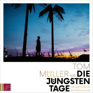 Tom Müller: Die jüngsten Tage (Ungekürzt)