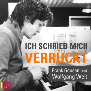 Wolfgang Welt: Ich schrieb mich verrückt - Frank Goosen liest Wolfgang Welt (Gekürzt)