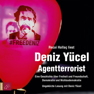 Deniz Yücel: Agentterrorist - Eine Geschichte über Freiheit und Freundschaft, Demokratie und Nichtsodemokratie