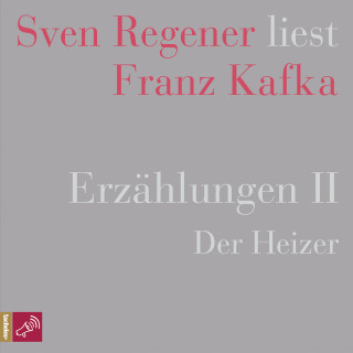 Franz Kafka: Erzählungen II - Der Heizer - Sven Regener liest Franz Kafka (Ungekürzt)
