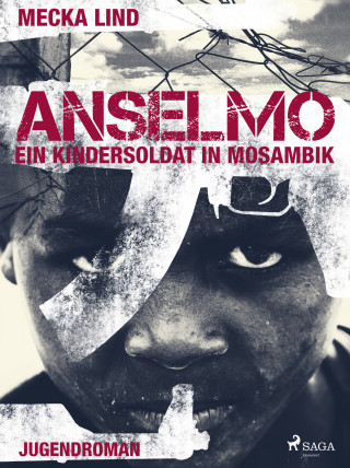 Mecka Lind: Anselmo - ein Kindersoldat in Mosambik