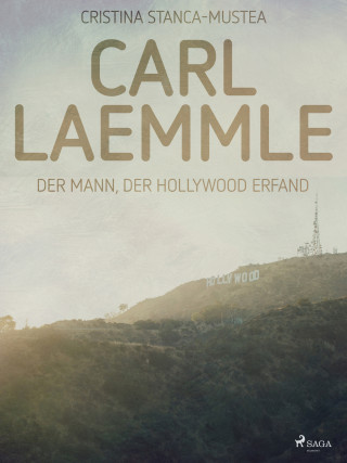Cristina Stanca-Mustea: Carl Laemmle - Der Mann der Hollywood erfand