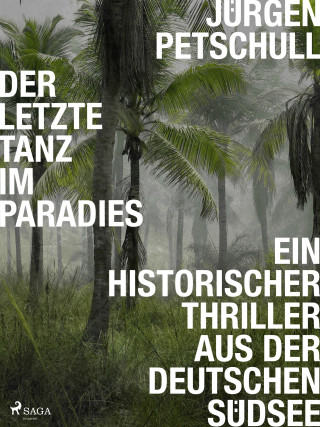 Jürgen Petschull: Der letzte Tanz im Paradies: Ein historischer Thriller aus der deutschen Südsee