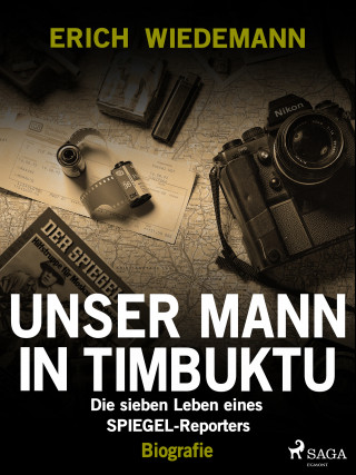 Erich Wiedemann: Unser Mann in Timbuktu: Die sieben Leben eines SPIEGEL-Reporters