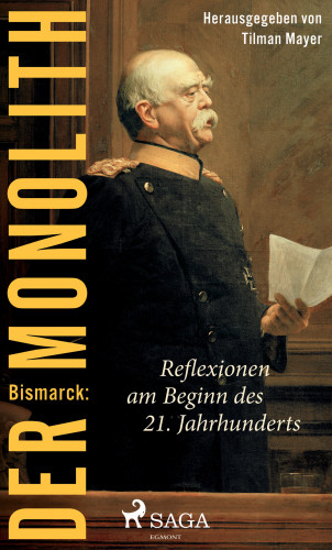 Tilman Mayer: Bismarck: Der Monolith - Reflexionen am Beginn des 21. Jahrhunderts