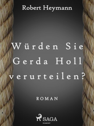Robert Heymann: Würden Sie Gerda Holl verurteilen?