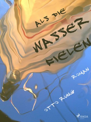 Otto Rung: Als die Wasser fielen