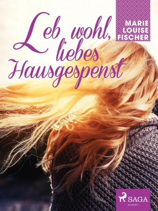 Marie Louise Fischer: Leb wohl, liebes Hausgespenst