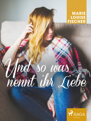 Marie Louise Fischer: Und so was nennt ihr Liebe