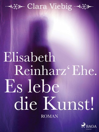 Clara Viebig: Elisabeth Reinharz‘ Ehe. Es lebe die Kunst!
