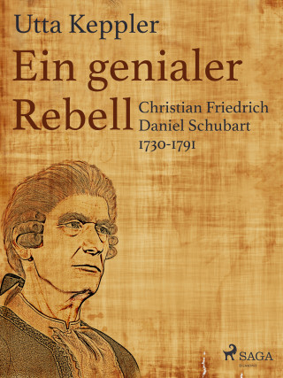 Utta Keppler: Ein genialer Rebell - Christian Friedrich Daniel Schubart 1730-1791