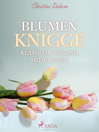 Christine Daborn: Blumen Knigge - Klasse im Umgang mit Blumen