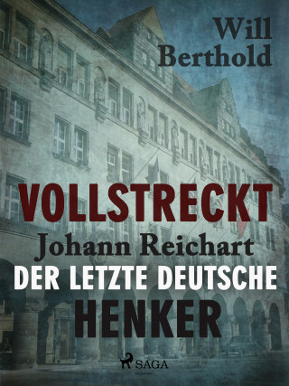 Will Berthold: Vollstreckt - Johann Reichart, der letzte deutsche Henker