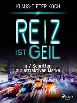 Klaus-Dieter Koch: Reiz ist geil - In 7 Schritten zur attraktiven Marke