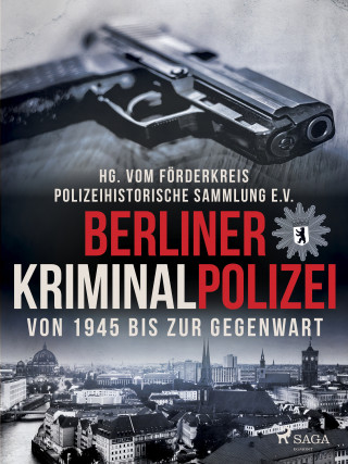 Polizeihistorische Sammlung: Berliner Kriminalpolizei von 1945 bis zur Gegenwart