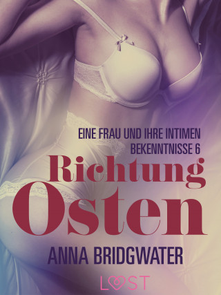 Anna Bridgwater: Richtung Osten – eine Frau und ihre intimen Bekenntnisse 6: Erotische Novelle