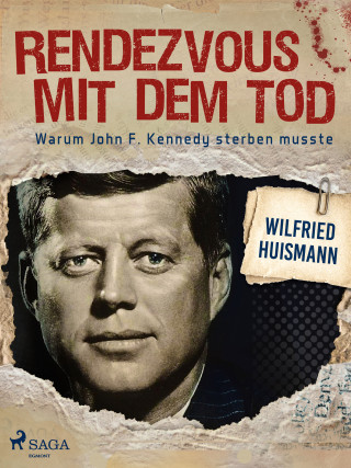 Wilfried Huismann: Rendezvous mit dem Tod - Warum John F. Kennedy sterben musste