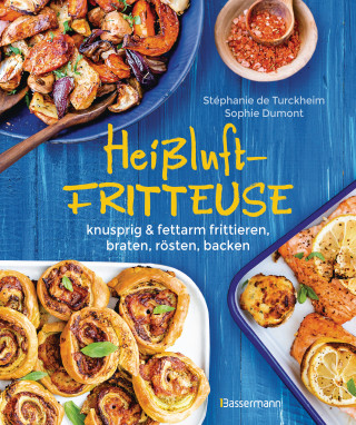 Stéphanie de Turckheim: Heißluftfritteuse - knusprig & fettarm frittieren, braten, rösten, backen - neue Rezepte für den Airfryer für Fleisch, Fisch, Gemüse, Obst und Kuchen
