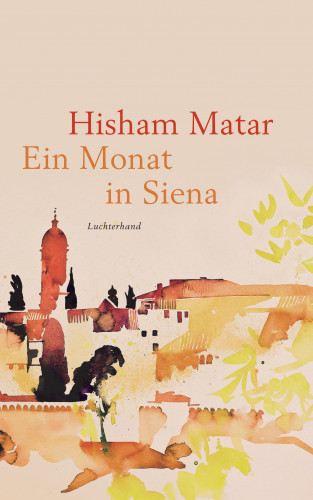 Hisham Matar: Ein Monat in Siena