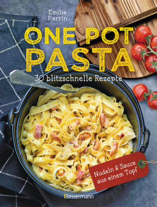 Émilie Perrin: One Pot Pasta. 30 blitzschnelle Rezepte für Nudeln & Sauce aus einem Topf