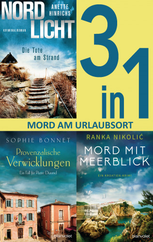 Sophie Bonnet, Anette Hinrichs, Ranka Nikolić: Mord am Urlaubsort: - Nordlicht – Die Tote am Strand / Provenzalische Verwicklungen / Mord mit Meerblick (3in1-Bundle)