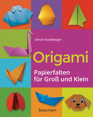 Ulrich Grasberger: Origami. Papierfalten für Groß und Klein. Die einfachste Art zu Basteln. Tiere, Blumen, Papierflieger, Himmel & Hölle, Fingerpuppen u.v.m.