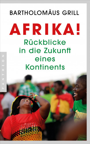 Bartholomäus Grill: Afrika! Rückblicke in die Zukunft eines Kontinents