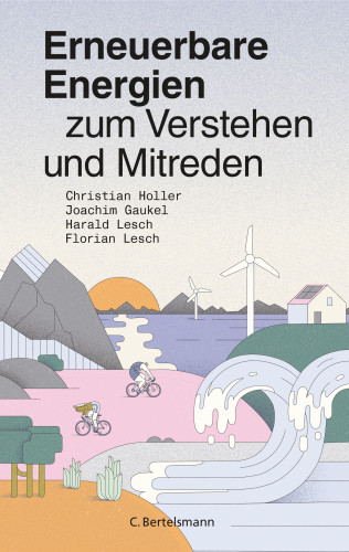 Christian Holler, Joachim Gaukel, Harald Lesch, Florian Lesch: Erneuerbare Energien zum Verstehen und Mitreden