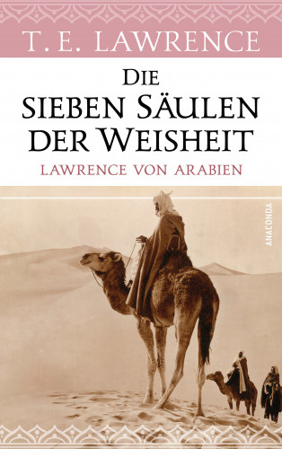 Thomas Edward Lawrence: Die sieben Säulen der Weisheit. Lawrence von Arabien