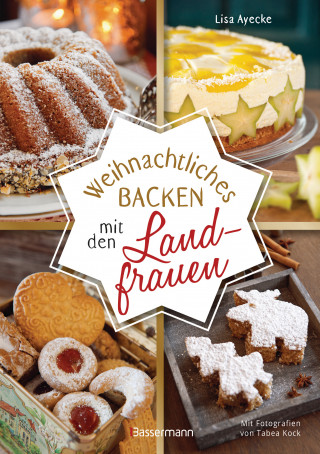 Weihnachtliches Backen mit den Landfrauen. klassische und neue Backrezepte für Stollen, Plätzchen, Weihnachtskuchen u.v.m.