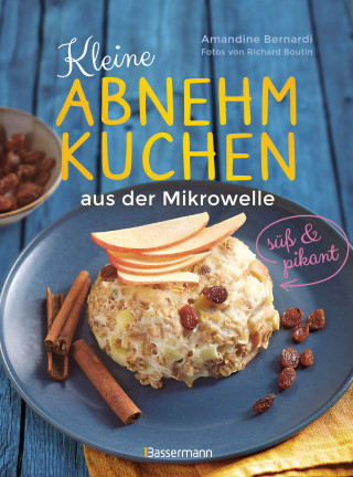 Amandine Bernadi: Kleine Abnehmkuchen - süß & pikant - die besten Rezepte für kalorienarme Schüsselkuchen aus der Mikrowelle
