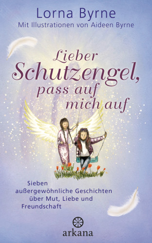 Lorna Byrne: Lieber Schutzengel, pass auf mich auf