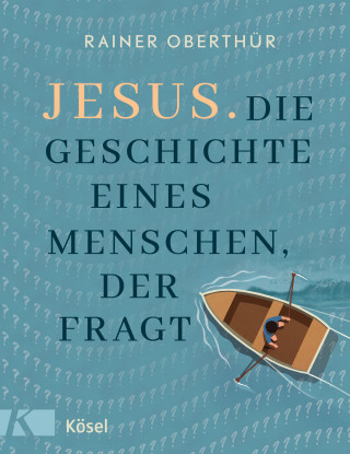 Rainer Oberthür: Jesus. Die Geschichte eines Menschen, der fragt