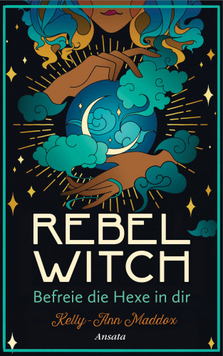 Kelly-Ann Maddox: Rebel Witch – Befreie die Hexe in dir
