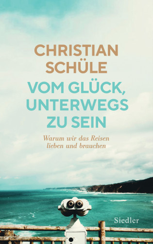 Christian Schüle: Vom Glück, unterwegs zu sein