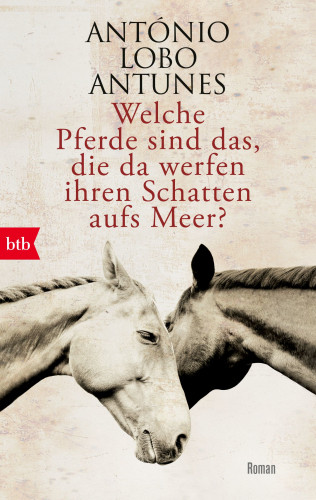 António Lobo Antunes: Welche Pferde sind das, die da werfen ihren Schatten aufs Meer?