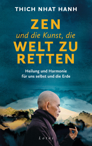 Thich Nhat Hanh: Zen und die Kunst, die Welt zu retten