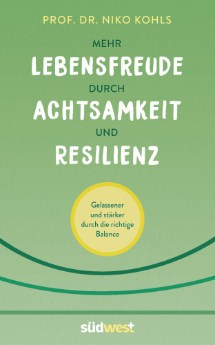 Niko Kohls: Mehr Lebensfreude durch Achtsamkeit und Resilienz