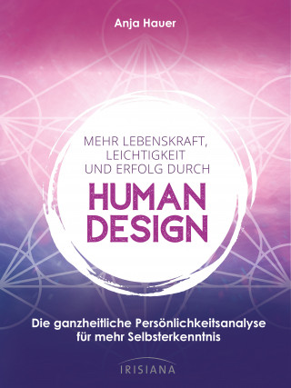 Anja Hauer: Mehr Lebenskraft, Leichtigkeit und Erfolg durch Human Design